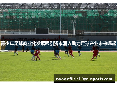 青少年足球商业化发展吸引资本涌入助力足球产业未来崛起