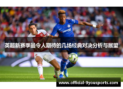 英超新赛季最令人期待的几场经典对决分析与展望