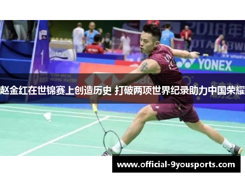 赵金红在世锦赛上创造历史 打破两项世界纪录助力中国荣耀