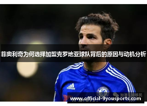 菲奥利奇为何选择加盟克罗地亚球队背后的原因与动机分析