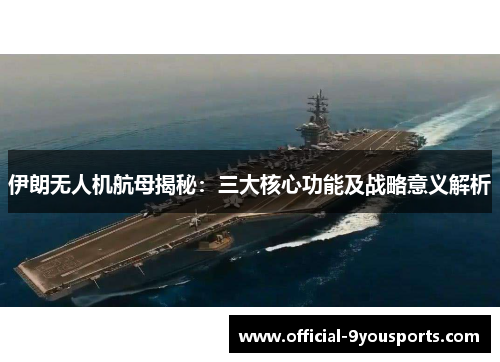 伊朗无人机航母揭秘：三大核心功能及战略意义解析