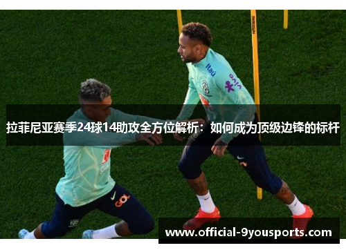 拉菲尼亚赛季24球14助攻全方位解析：如何成为顶级边锋的标杆
