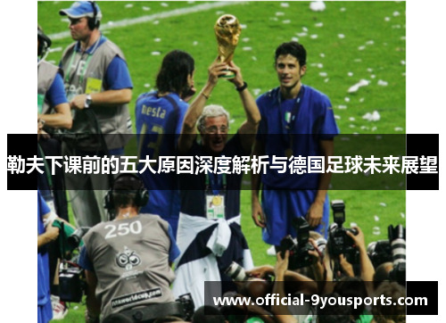 勒夫下课前的五大原因深度解析与德国足球未来展望