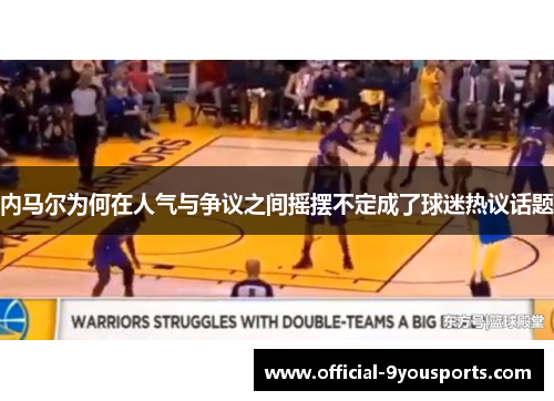 内马尔为何在人气与争议之间摇摆不定成了球迷热议话题