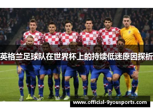 英格兰足球队在世界杯上的持续低迷原因探析