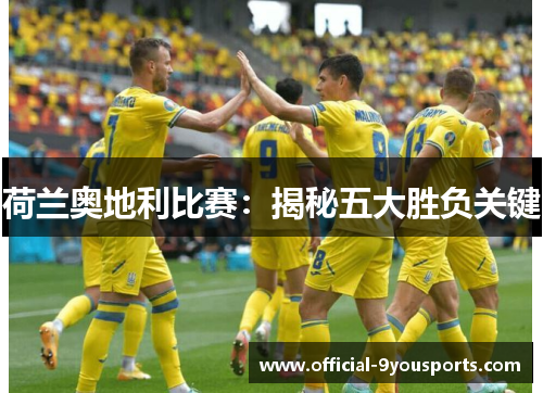 荷兰奥地利比赛：揭秘五大胜负关键