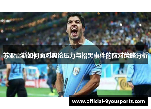 苏亚雷斯如何面对舆论压力与招黑事件的应对策略分析